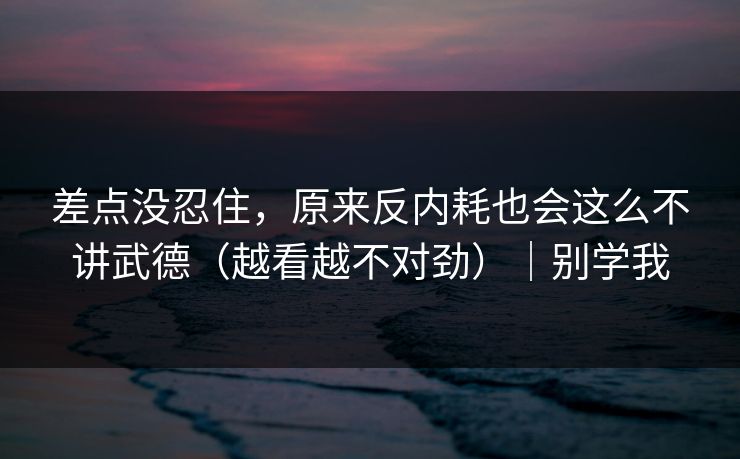 差点没忍住，原来反内耗也会这么不讲武德（越看越不对劲）｜别学我